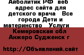 Айболитик.РФ  веб – адрес сайта для детского врача - Все города Дети и материнство » Услуги   . Кемеровская обл.,Анжеро-Судженск г.